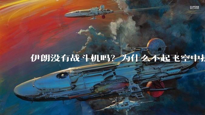 伊朗没有战斗机吗？为什么不起飞空中拼***？